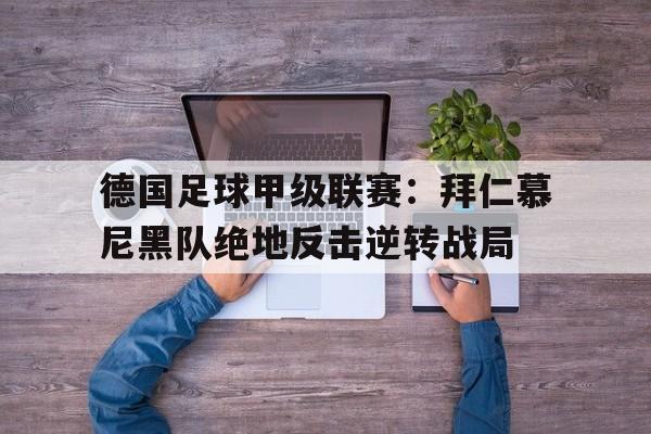 包含德国足球甲级联赛：拜仁慕尼黑队绝地反击逆转战局的词条